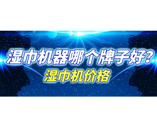 濕巾機(jī)器哪個(gè)牌子好？濕巾機(jī)多少錢(qián)一臺(tái)？