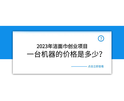 2023年潔面巾創(chuàng)業(yè)項(xiàng)目，一臺(tái)機(jī)器的價(jià)格是多少？