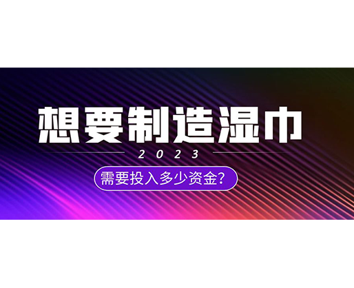 想要制造濕巾，需要投入多少資金？