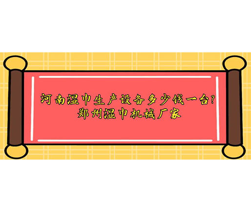 河南濕巾生產(chǎn)設(shè)備多少錢一臺(tái)？鄭州濕巾機(jī)械廠家
