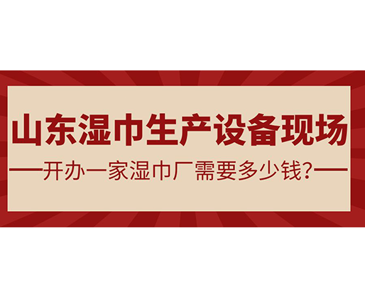 山東濕巾生產(chǎn)設(shè)備現(xiàn)場 開辦一家濕巾廠需要多少錢？