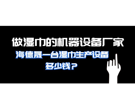做濕巾的機(jī)器設(shè)備廠家，海德晟一臺(tái)濕巾生產(chǎn)設(shè)備多少錢