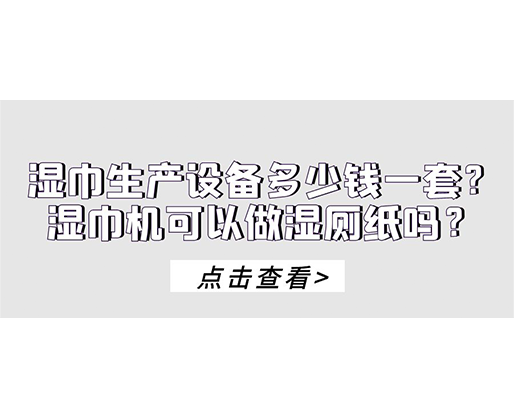 濕巾生產設備多少錢一套？濕巾機可以做濕廁紙嗎？