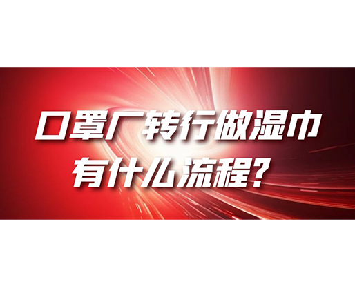 口罩廠轉(zhuǎn)行做濕巾，有什么流程？