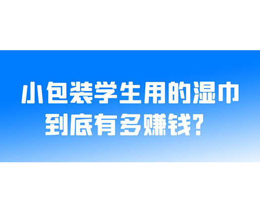 小包裝學(xué)生用的濕巾到底有多賺錢(qián)？