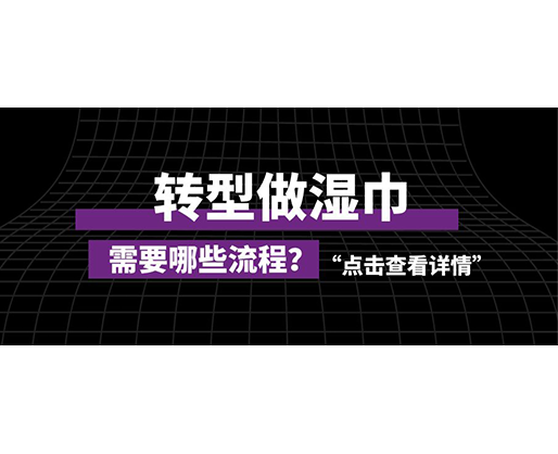 轉(zhuǎn)型做濕巾，需要哪些流程？