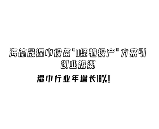 濕巾行業(yè)年增長18%！海德晟濕巾設備